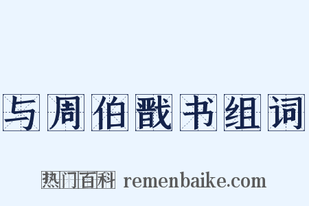 与周伯戬书组词是什么意思的图片